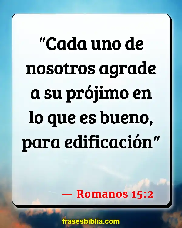 Versículos De La Biblia Amar a tus vecinos (Romanos 15:2)